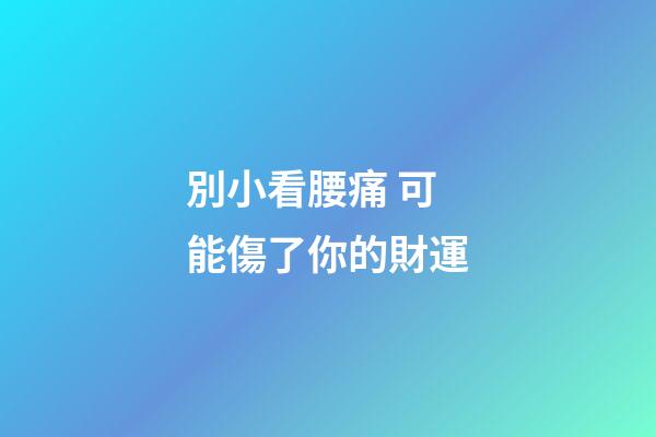 別小看腰痛 可能傷了你的財運